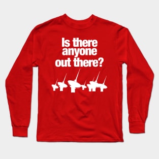 IS THERE ANYONE OUT THERE ? Long Sleeve T-Shirt